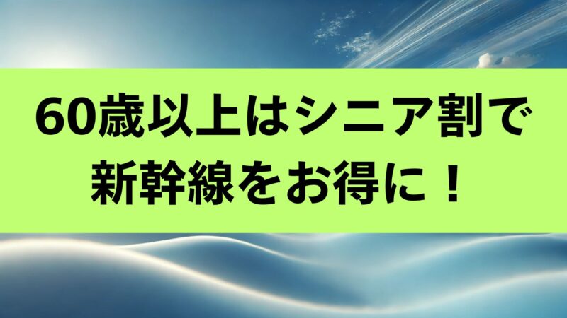 新幹線 シニア 割引 西日本 60歳 以上